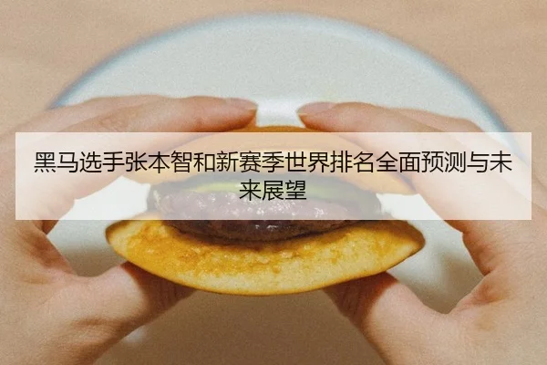 黑马选手张本智和新赛季世界排名全面预测与未来展望